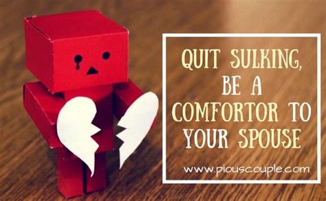 quit sulking be a comforter to your spouse in our daily life we often ignore the things which