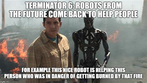 Terminator Vi Robots From The Future Are Helping People Imgflip