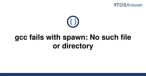 Solved Gcc Fails With Spawn No Such File Or Directory 9to5Answer