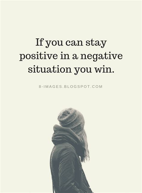 If You Can Stay Positive In A Negative Situation You Win Quotes