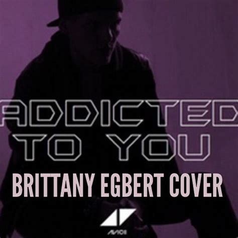 Addicted To You Brittany Egbert Cover By Brittanyegbert Brittany Egbert Free Listening On