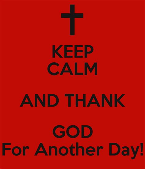 Keep Calm And Thank God For Another Day Poster B Keep Calm O Matic