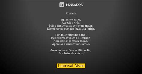 Vivendo Aprecie O Amor Aprecie A Vida Lourival Alves Pensador