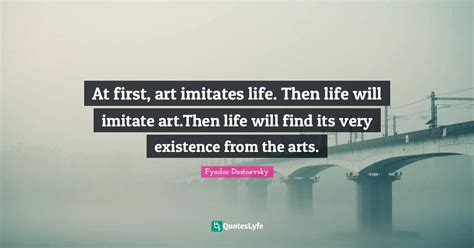 At First Art Imitates Life Then Life Will Imitate Artthen Life Will