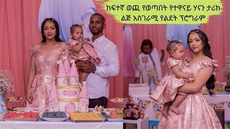 Ethiopia ከፍተኛ ወጪ የወጣበት የተዋናይ ሃናን ታሪክ ልጅ አስገራሚ የልደት ፕሮግራም Ethiopian