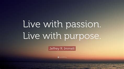 Jeffrey R Immelt Quote Live With Passion Live With Purpose
