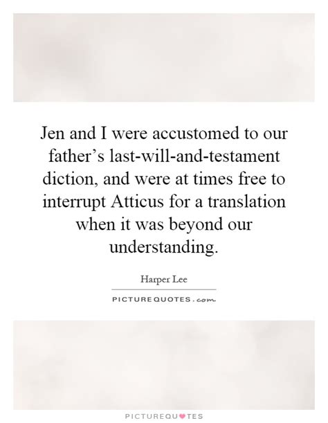 Maybe you would like to learn more about one of these? Jen and I were accustomed to our father's... | Picture Quotes