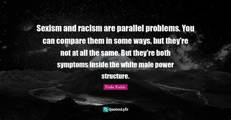 Sexism And Racism Are Parallel Problems You Can Compare Them In Some
