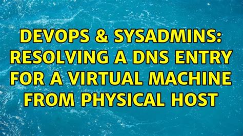 Devops Sysadmins Resolving A Dns Entry For A Virtual Machine From