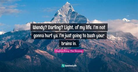 Wendy Darling Light Of My Life Im Not Gonna Hurt Ya Im Just Goi