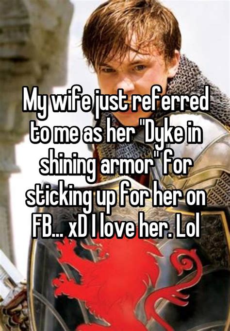 My Wife Just Referred To Me As Her Dyke In Shining Armor For Sticking