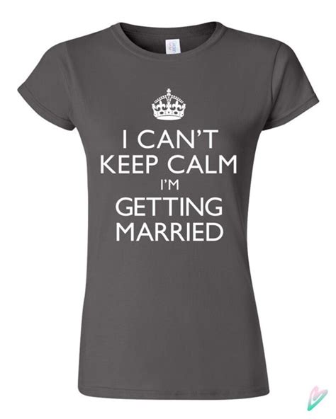 I Cant Keep Calm Im Getting Married T Shirt Tshirt Tee Etsy