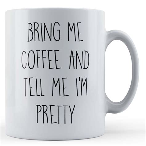 Banter Coffee Bring Me Coffee And Tell Me Im Pretty T Mug