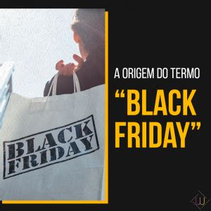 A origem do termo Black Friday Agência Webgui