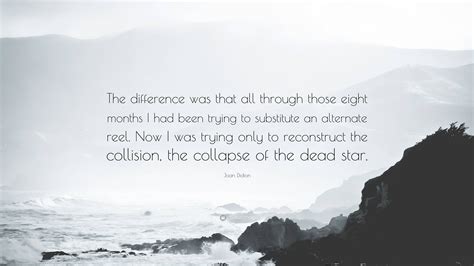 joan didion quote “the difference was that all through those eight months i had been trying to