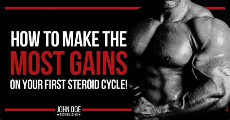 How To Make The Most Gains On Your First Steroid Cycle John Doe