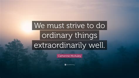 Catherine Mcauley Quote We Must Strive To Do Ordinary Things