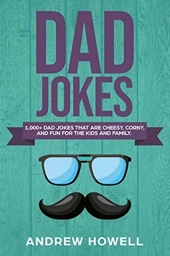 1000 Dad Jokes That Are Cheesy Corny And Fun For The Kids And