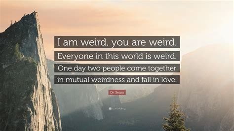 Dr Seuss Quote “i Am Weird You Are Weird Everyone In This World Is