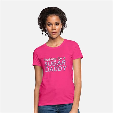 Looking For A Sugar Daddy Women S T Shirt Spreadshirt