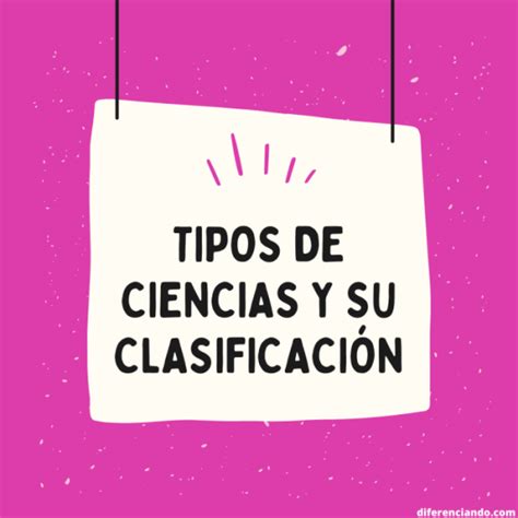 Tipos De Ciencias Y Su Clasificación Diferenciando