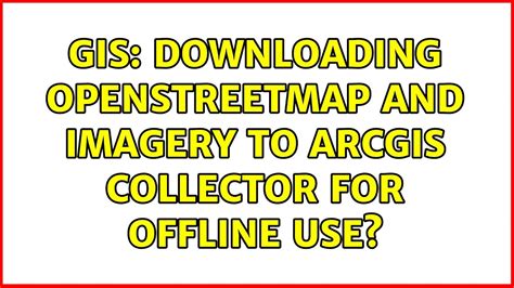 Gis Downloading Openstreetmap And Imagery To Arcgis Collector For