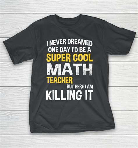I Never Dreamed One Day Id Be A Cool Funny Math Teacher Shirts Woopytee