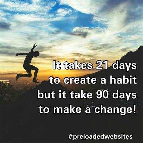 It Takes 21 Days To Create A Habit But It Take 90 Days To Make A Change