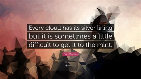 Don Marquis Quote “every Cloud Has Its Silver Lining But It Is