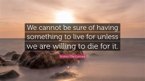 Ernesto Che Guevara Quote We Cannot Be Sure Of Having Something To