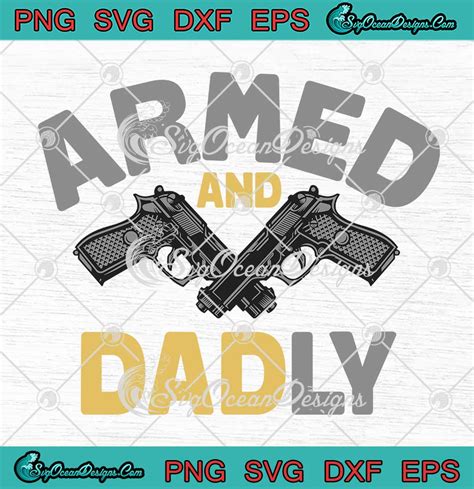 Armed And Dadly Funny Deadly Father Svg T For Fathers Day Svg Png