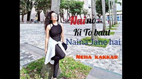 Naino Ki To Baat Naina Jane Hai Female Version Neha Kakkar YouTube