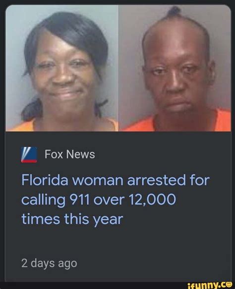 Fox News Florida Woman Arrested For Calling 911 Over 12000 Times This Year 2 Days Ago Ifunny