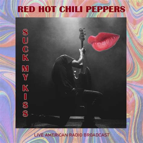album suck my kiss live american radio broadcast live red hot chili peppers qobuz