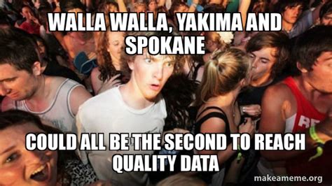 Walla Walla Yakima And Spokane Could All Be The Second To Reach Quality Data Aci Meme Make