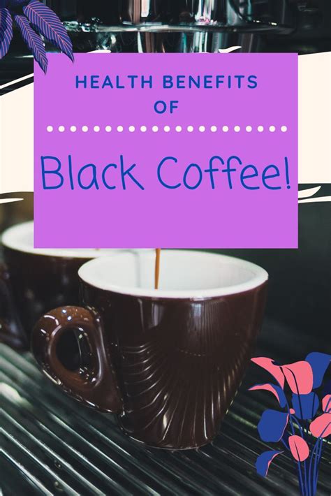 black coffee and health benefits black coffee coffee good for you coffee benefits