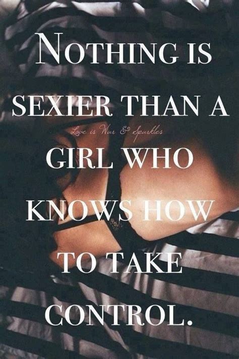 Nothing Is Sexier Than A Girl Who Knows How To Take Control Words