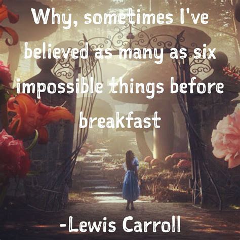 Why Sometimes I Ve Believed As Many As Six Impossible Things Before Breakfast Lewis Carroll