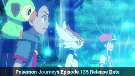 Pokemon Journeys Episode 135 Release Date Spoilers Recap Amd Much