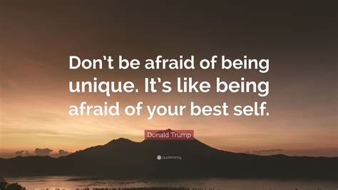 Donald Trump Quote Dont Be Afraid Of Being Unique Its Like Being