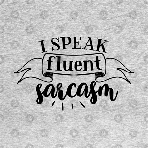 I Speak Fluent Sarcasm Speak Fluent Sarcasm T Shirt Teepublic