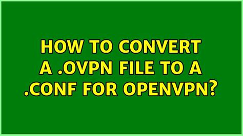 How To Convert A Ovpn File To A Conf For Openvpn Youtube
