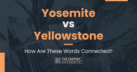 Yosemite Vs Yellowstone How Are These Words Connected