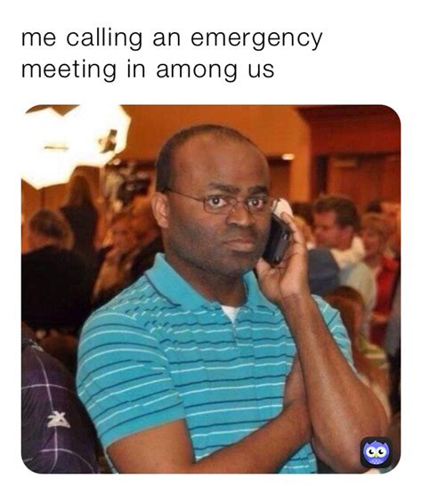Me Calling An Emergency Meeting In Among Us Mintytaco Memes