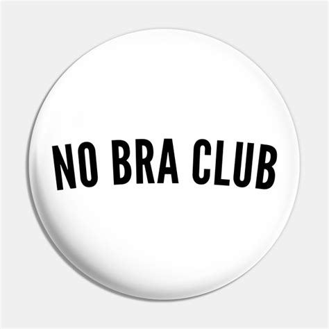 No Bra Club Funny I Hate Bras Saying No Bra Pin Teepublic
