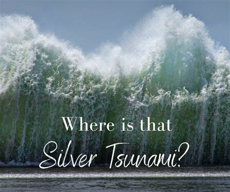 That Silver Tsunami Has Been Coming For A Long Time Now