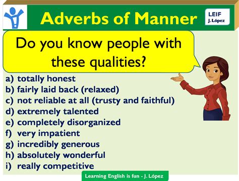 They help the reader gain greater insight into the way a written scene is playing out. English Intermediate I: U1_Adverbs of Manner
