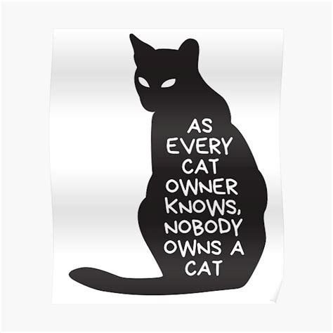 As Every Cat Owner Knows Nobody Owns A Cat Poster For Sale By