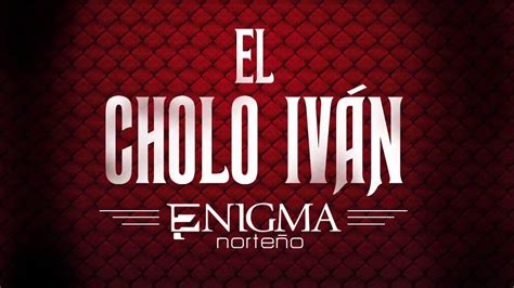 El Cholo Ivan Enigma Norteño Audio2015 Youtube