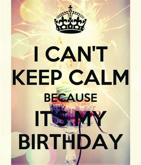 I Can T Keep Calm Because It S My Birthday Poster Arilove Keep Calm O Matic